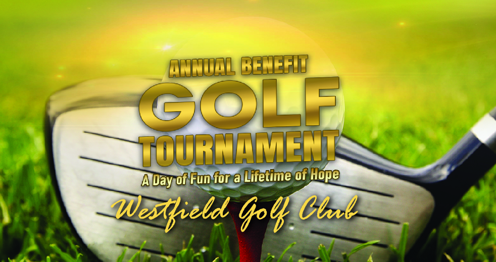 Annual Benefit Golf Tournament A Day of Fun for a Lifetime of Hope Westfield Golf Club