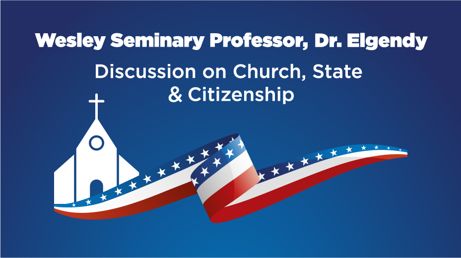 Wesley Seminary Professor, Dr. Elgendy: Discussion on Church, State, & Citizenship