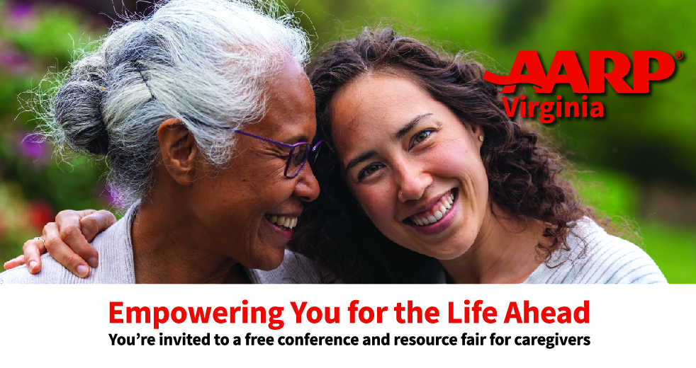 AARP Virginia: Empowering you for a life ahead. You're invited to a free conference and resource fair for caregivers.